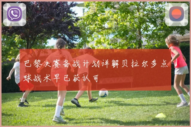 巴黎决赛备战计划详解贝拉尔多点球战术早已获认可