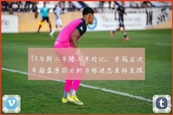 TA与斯二年滕二年对比：夺冠后次年崩盘原因分析与球迷态度转变探讨